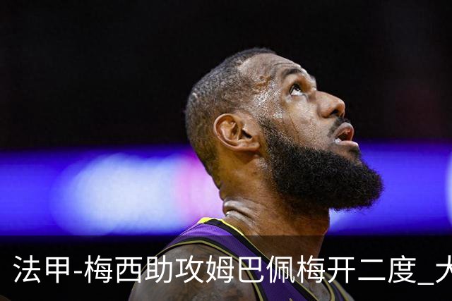 法甲-梅西助攻姆巴佩梅开二度 大巴黎2-1欧塞尔